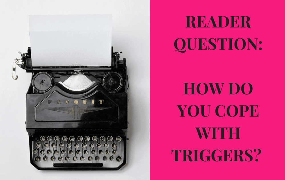 READER QUESTION_ HOW DO YOU COPE WITH TRIGGERS?-2