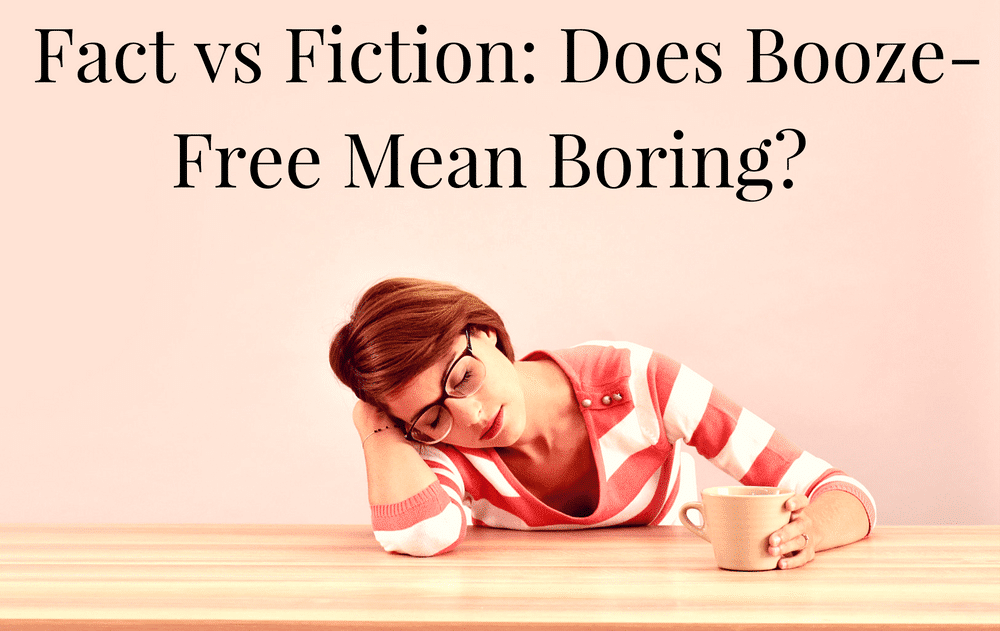 Fact Vs Fiction Does Booze Free Mean Boring The Sober School