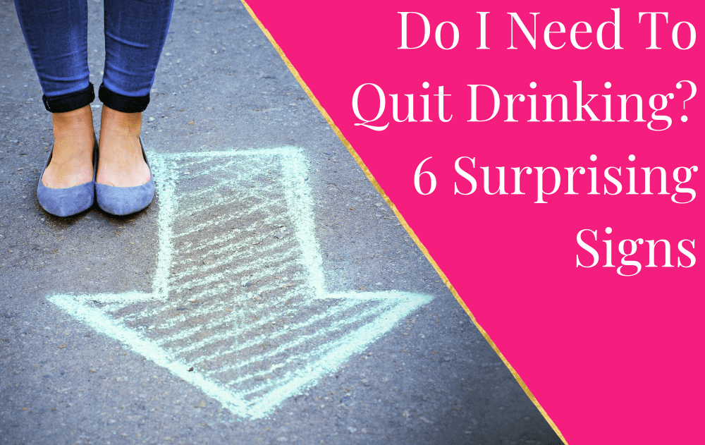 Do I Need To Quit Drinking? 6 Surprising Signs The Sober School