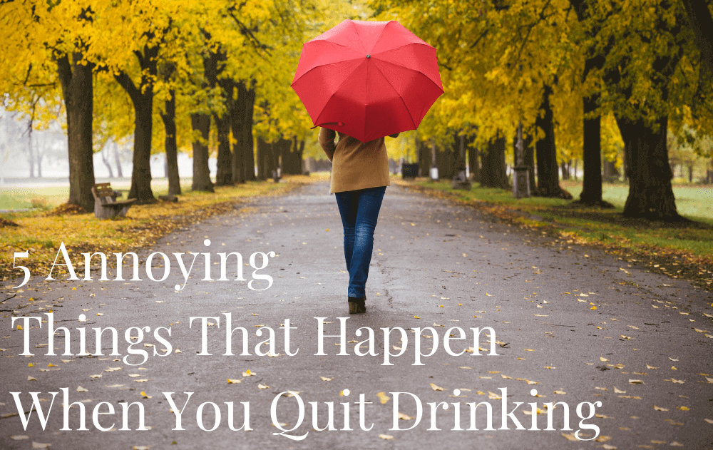 5 Annoying Things That Happen When You Quit Drinking